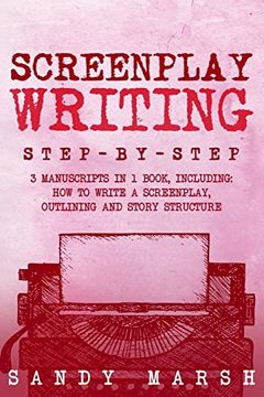 portada Screenplay Writing: Step-By-Step | 3 Manuscripts in 1 Book | Essential Scriptwriting, Screenplay Outlining and Screenplay Story Structure Tricks any Writer can Learn (en Inglés)