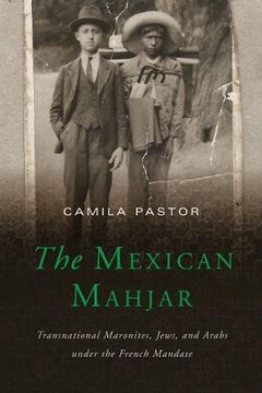 portada Mexican Mahjar: Transnational Maronites, Jews, and Arabs Under the French Mandate