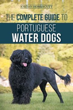 portada The Complete Guide to Portuguese Water Dogs: Choosing, Raising, Training, Socializing, Feeding, and Loving Your New PWD (en Inglés)