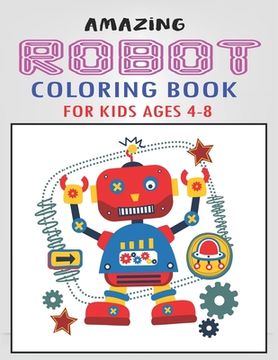 portada Amazing Robot Coloring Book for Kids Ages 4-8: Explore, Fun with Learn and Grow, Robot Coloring Book for Kids (A Really Best Relaxing Colouring Book f (en Inglés)