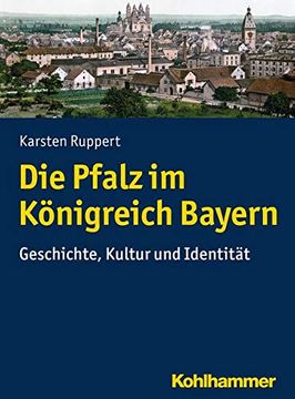 portada Die Pfalz Im Konigreich Bayern: Geschichte, Kultur Und Identitat (en Alemán)