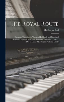 portada The Royal Route: Summer Tours in the Western Highlands and Islands of Scotland: by the Royal Mail Steamers "Columba", "Iona", &c. of Da (en Inglés)