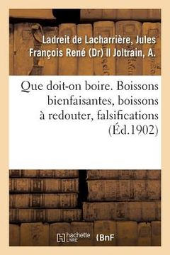 portada Que Doit-On Boire. Boissons Bienfaisantes, Boissons À Redouter, Falsifications (in French)