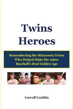 portada Twins Heroes: Remembering the Minnesota Twins Who Helped Make the 1960s Baseball's Real Golden Age (en Inglés)