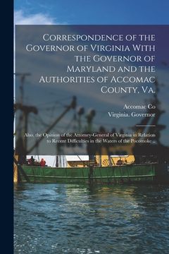portada Correspondence of the Governor of Virginia With the Governor of Maryland and the Authorities of Accomac County, Va.; Also, the Opinion of the Attorney (en Inglés)