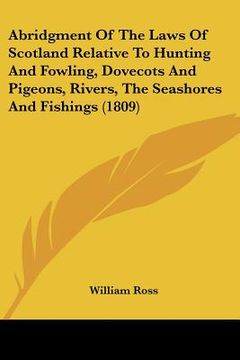 portada abridgment of the laws of scotland relative to hunting and fowling, dovecots and pigeons, rivers, the seashores and fishings (1809) (en Inglés)