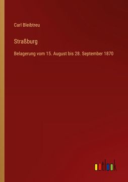 portada Straßburg: Belagerung vom 15. August bis 28. September 1870 (en Alemán)