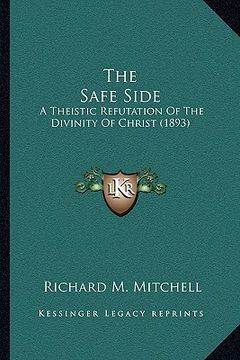 portada the safe side: a theistic refutation of the divinity of christ (1893) (en Inglés)