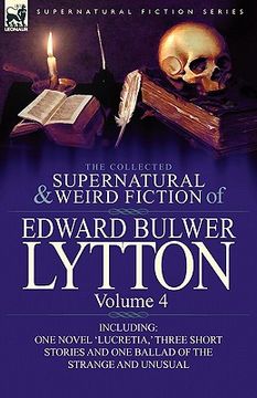 portada the collected supernatural and weird fiction of edward bulwer lytton-volume 4: including one novel 'lucretia, ' three short stories and one ballad of