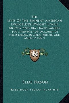 portada the lives of the eminent american evangelists dwight lyman moody and ira david sankey: together with an account of their labors in great britain and a (in English)