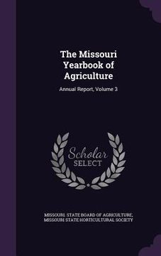 portada The Missouri Yearbook of Agriculture: Annual Report, Volume 3 (en Inglés)