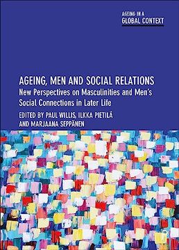portada Ageing, men and Social Relations: New Perspectives on Masculinities and Men’S Social Connections in Later Life (Ageing in a Global Context) (en Inglés)