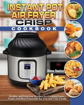 portada Instant Pot Air Fryer Crisp Cookbook: Healthy and Delicious Recipes for Cooking Easier, Faster and More Enjoyable for You and Your Family (en Inglés)