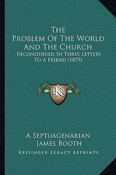 portada the problem of the world and the church: reconsidered in three letters to a friend (1879) (en Inglés)