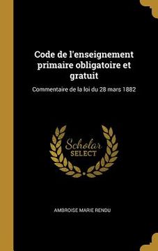 portada Code de l'enseignement primaire obligatoire et gratuit: Commentaire de la loi du 28 mars 1882 (en Francés)
