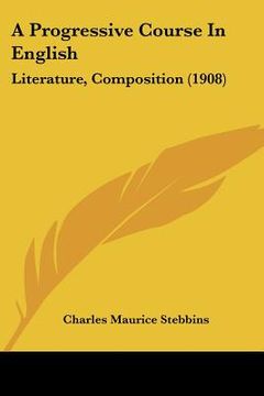 portada a progressive course in english: literature, composition (1908) (en Inglés)