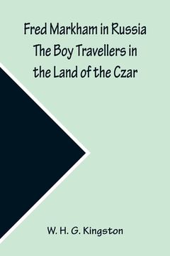 portada Fred Markham in Russia The Boy Travellers in the Land of the Czar (en Inglés)