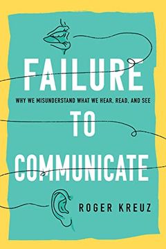 portada Failure to Communicate: Why we Misunderstand What we Hear, Read, and see 