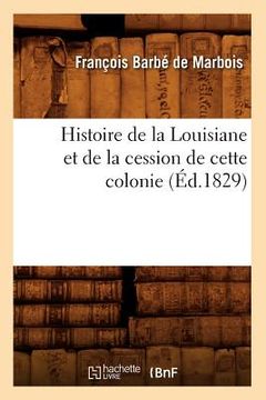 portada Histoire de la Louisiane Et de la Cession de Cette Colonie (Éd.1829) (en Francés)