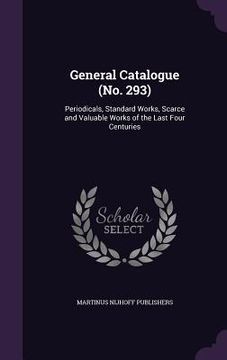 portada General Catalogue (No. 293): Periodicals, Standard Works, Scarce and Valuable Works of the Last Four Centuries