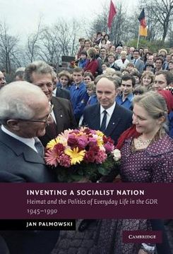 portada Inventing a Socialist Nation: Heimat and the Politics of Everyday Life in the Gdr, 1945-1990 (New Studies in European History) 