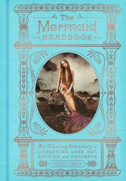 portada The Mermaid Handbook: An Alluring Treasury Of Literature, Lore, Art, Recipes, And Projects (in English)