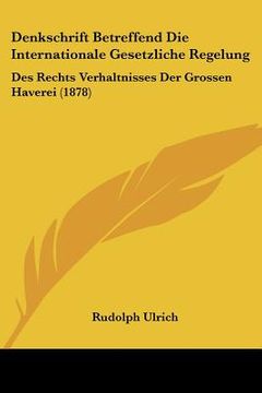 portada Denkschrift Betreffend Die Internationale Gesetzliche Regelung: Des Rechts Verhaltnisses Der Grossen Haverei (1878) (in German)