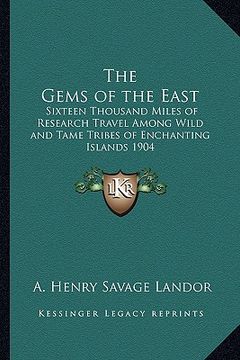 portada the gems of the east: sixteen thousand miles of research travel among wild and tame tribes of enchanting islands 1904