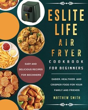 portada ESLITE LIFE Air Fryer Cookbook for Beginners: Easy and Delicious Recipes for Beginners. Easier, Healthier, and Crispier Food for Your Family and Frien (en Inglés)