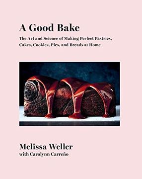 portada A Good Bake: The art and Science of Making Perfect Pastries, Cakes, Cookies, Pies, and Breads at Home: A Cookbook