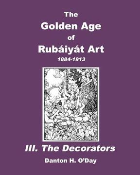 portada The Golden Age of Rubaiyat Art III. The Decorators: 1884-1913 (en Inglés)