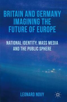 portada Britain and Germany Imagining the Future of Europe: National Identity, Mass Media and the Public Sphere (in English)