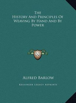 portada the history and principles of weaving by hand and by power (en Inglés)