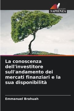 portada La conoscenza dell'investitore sull'andamento dei mercati finanziari e la sua disponibilità (en Italiano)