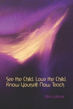 portada See the Child, Love the Child, Know Yourself: Now Teach (in English)