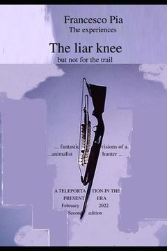 portada The liar knee: but not for the trail, fantastic visions of a animalist hunter (en Inglés)