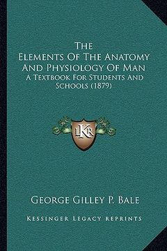 portada the elements of the anatomy and physiology of man: a textbook for students and schools (1879) (en Inglés)