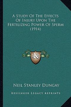 portada a study of the effects of injury upon the fertilizing power of sperm (1914) (en Inglés)