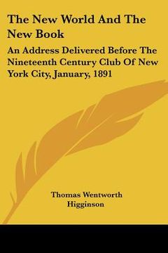 portada the new world and the new book: an address delivered before the nineteenth century club of new york city, january, 1891 (in English)