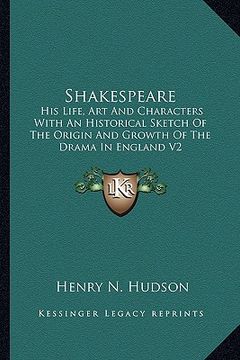 portada shakespeare: his life, art and characters with an historical sketch of the origin and growth of the drama in england v2 (en Inglés)
