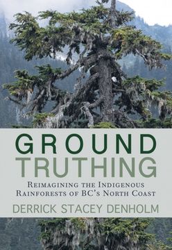 portada Ground-Truthing: Reflections on the Indigenous Rainforests of Bc's North Coast (en Inglés)