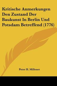 portada Kritische Anmerkungen Den Zustand Der Baukunst In Berlin Und Potsdam Betreffend (1776) (en Alemán)