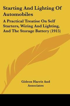 portada starting and lighting of automobiles: a practical treatise on self starters, wiring and lighting, and the storage battery (1915) (in English)