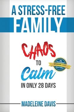 portada A Stress-Free Family: Chaos to Calm in Only 28 Days (en Inglés)