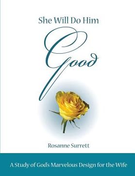 portada She Will Do Him Good: A Study of God's Marvelous Design for the Wife