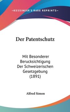 portada Der Patentschutz: Mit Besonderer Berucksichtigung Der Schweizerischen Gesetzgebung (1891) (en Alemán)