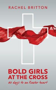 portada Bold Girls at the Cross: 40 days to an Easter heart (en Inglés)