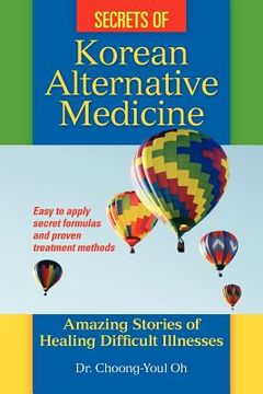 portada secrets of korean alternative medicine: amazing stories of healing difficult illnesses (en Inglés)