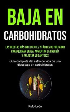 portada Baja en Carbohidratos: Las Recetas más Influyentes y Fáciles de Preparar Para Quemar Grasa, Aumentar la Energía y Aplastar los Antojos