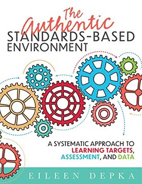 portada The Authentic Standards-Based Environment: A Systematic Approach to Learning Targets, Assessment, and Data (a Practical Guide to Standards-Based Learning for Teacher Teams and Educators) (en Inglés)